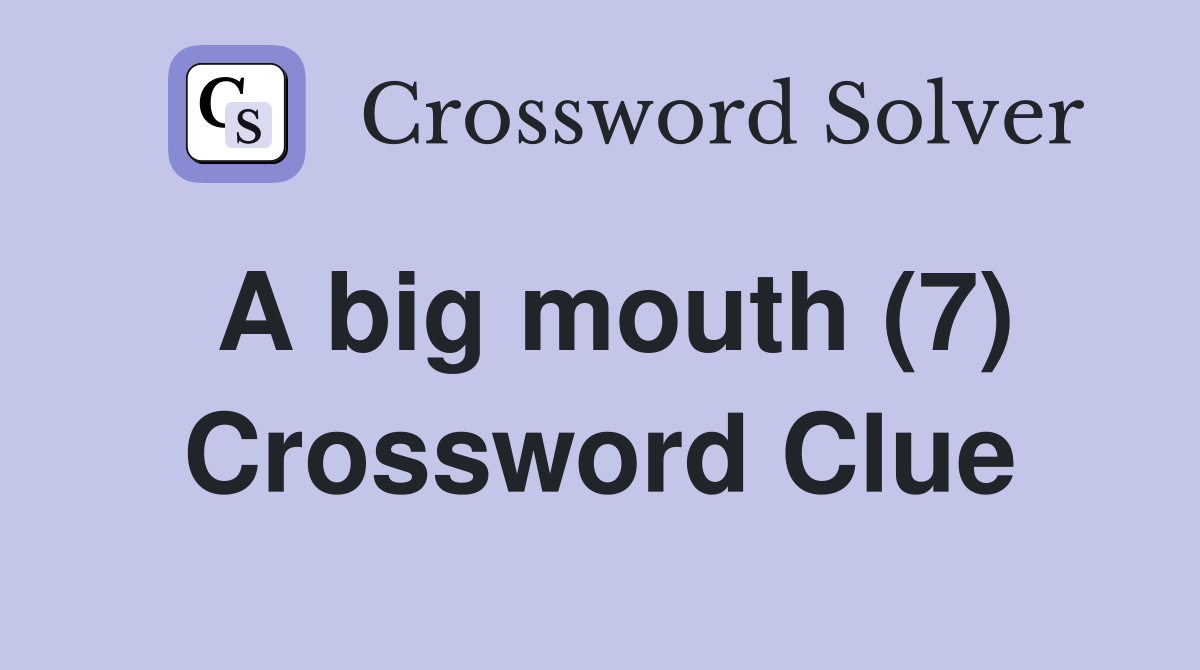 A big mouth (7) Crossword Clue Answers Crossword Solver